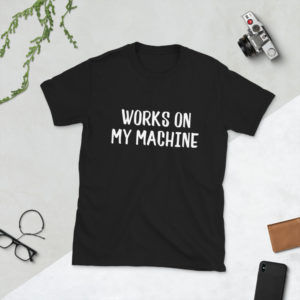 Works On My Machine | Short-Sleeve Unisex T-Shirt